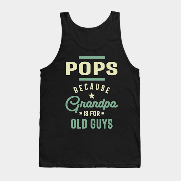 Pops Because Grandpa Is For Old Guys Fathers Day Tank Top by cidolopez